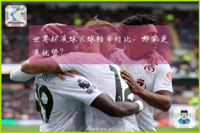 世界杯滚球买球赔率对比，哪家更具优势？